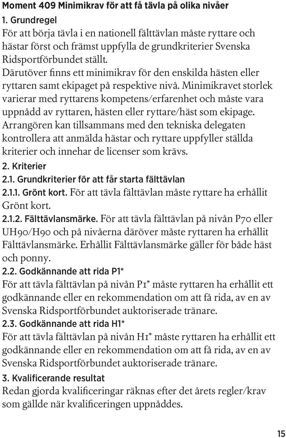 Därutöver finns ett minimikrav för den enskilda hästen eller ryttaren samt ekipaget på respektive nivå.