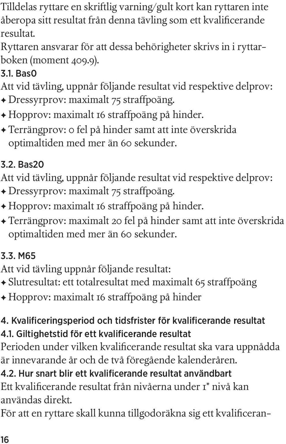 Hopprov: maximalt 16 straffpoäng på hinder. Terrängprov: 0 fel på hinder samt att inte överskrida optimaltiden med mer än 60 sekunder. 3.2.