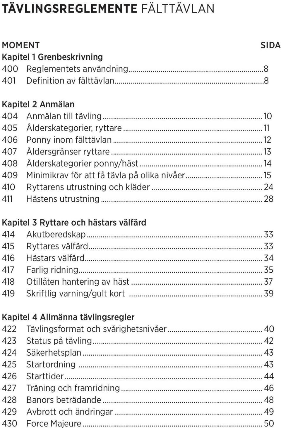 .. 15 410 Ryttarens utrustning och kläder... 24 411 Hästens utrustning... 28 Kapitel 3 Ryttare och hästars välfärd 414 Akutberedskap... 33 415 Ryttares välfärd... 33 416 Hästars välfärd.