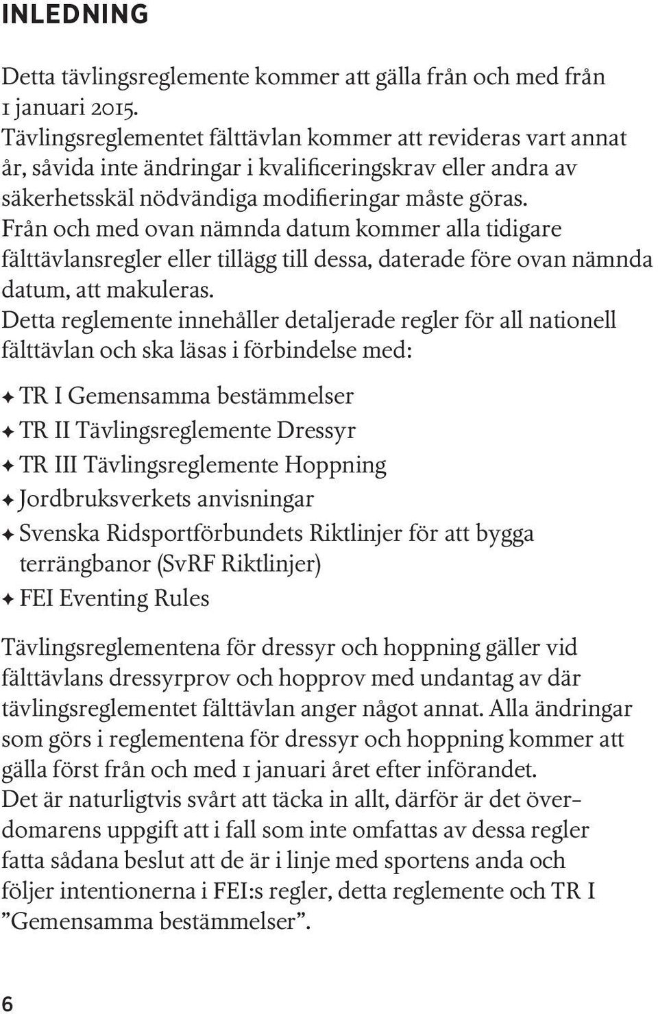 Från och med ovan nämnda datum kommer alla tidigare fälttävlansregler eller tillägg till dessa, daterade före ovan nämnda datum, att makuleras.