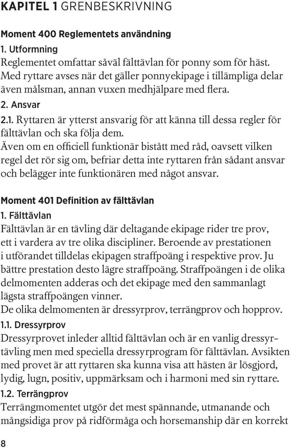 Ryttaren är ytterst ansvarig för att känna till dessa regler för fälttävlan och ska följa dem.