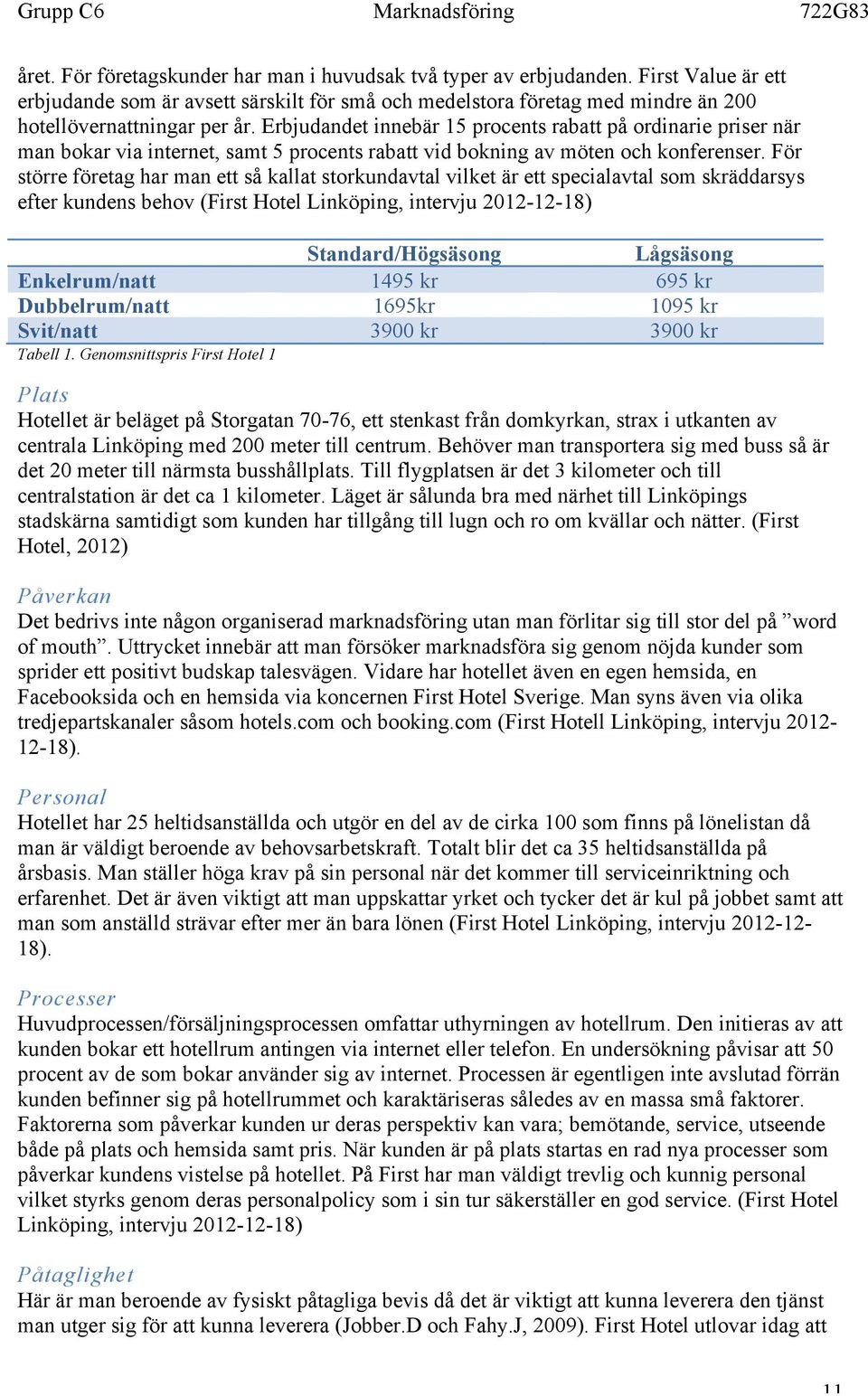 För större företag har man ett så kallat storkundavtal vilket är ett specialavtal som skräddarsys efter kundens behov (First Hotel Linköping, intervju 2012-12-18) Standard/Högsäsong Lågsäsong