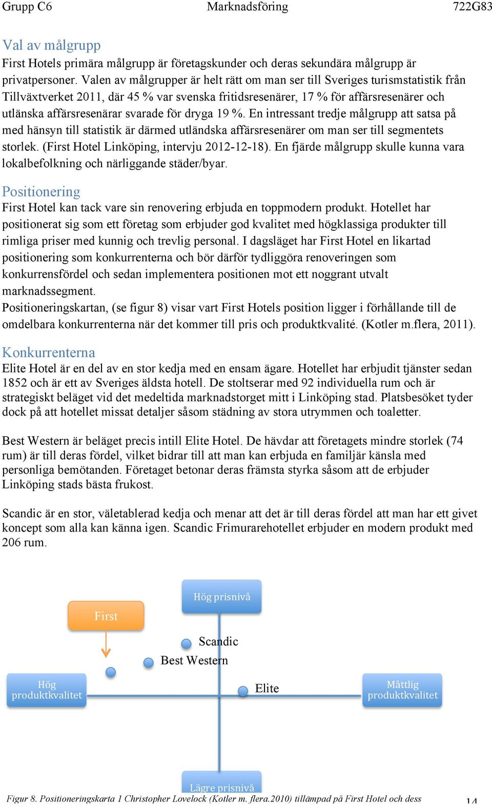 svarade för dryga 19 %. En intressant tredje målgrupp att satsa på med hänsyn till statistik är därmed utländska affärsresenärer om man ser till segmentets storlek.