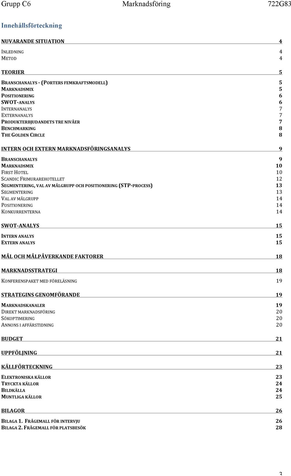 PROCESS) SEGMENTERING VAL AV MÅLGRUPP POSITIONERING KONKURRENTERNA SWOT- ANALYS INTERN ANALYS EXTERN ANALYS MÅL OCH MÅLPÅVERKANDE FAKTORER MARKNADSSTRATEGI KONFERENSPAKET MED FÖRELÄSNING STRATEGINS