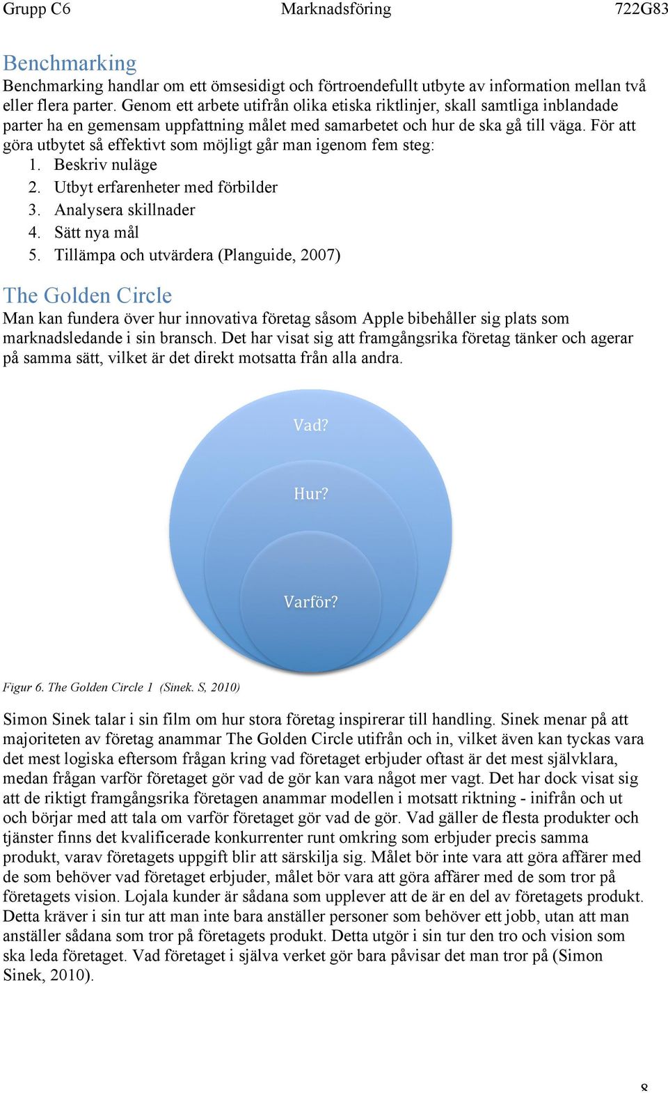 För att göra utbytet så effektivt som möjligt går man igenom fem steg: 1. Beskriv nuläge 2. Utbyt erfarenheter med förbilder 3. Analysera skillnader 4. Sätt nya mål 5.