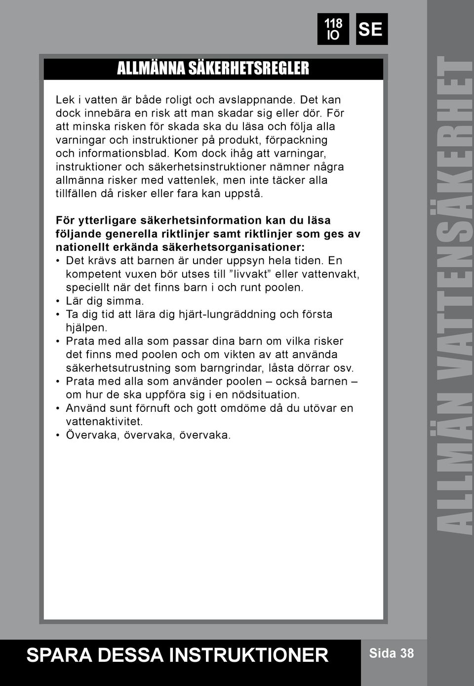 Kom dock ihåg att varningar, instruktioner och säkerhetsinstruktioner nämner några allmänna risker med vattenlek, men inte täcker alla tillfällen då risker eller fara kan uppstå.