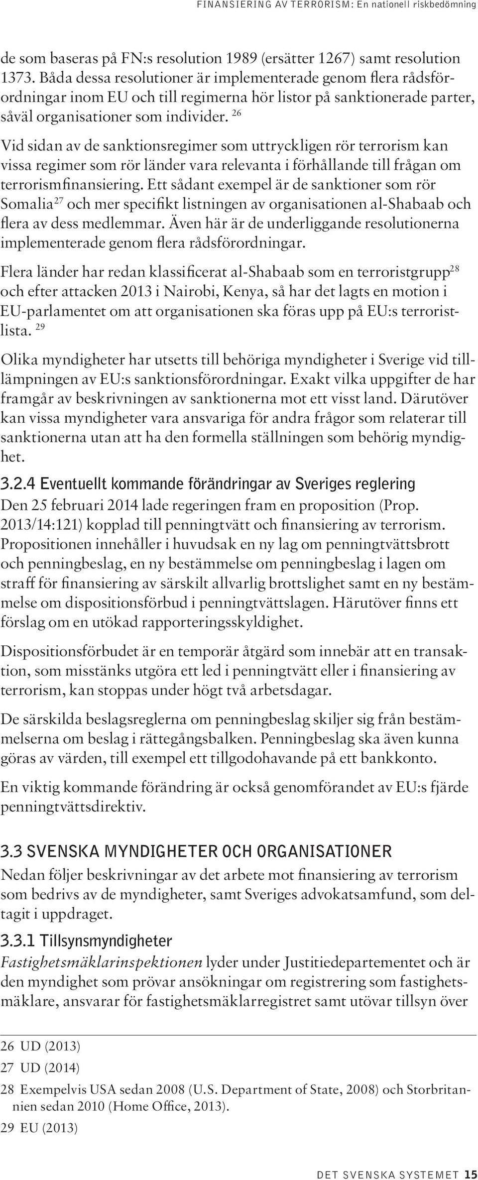 26 Vid sidan av de sanktionsregimer som uttryckligen rör terrorism kan vissa regimer som rör länder vara relevanta i förhållande till frågan om terrorismfinansiering.