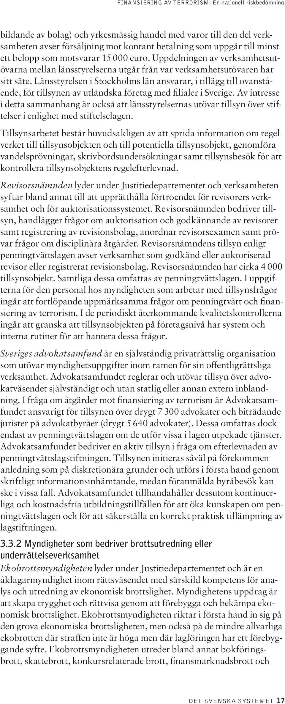 Länsstyrelsen i Stockholms län ansvarar, i tillägg till ovanstående, för tillsynen av utländska företag med filialer i Sverige.