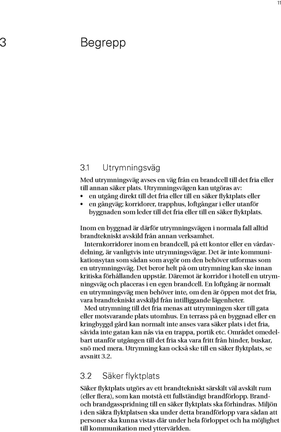 eller till en säker flyktplats. Inom en byggnad är därför utrymningsvägen i normala fall alltid brandtekniskt avskild från annan verksamhet.