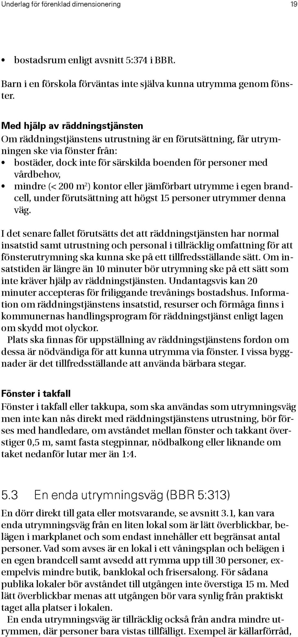 (< 200 m 2 ) kontor eller jämförbart utrymme i egen brandcell, under förutsättning att högst 15 personer utrymmer denna väg.