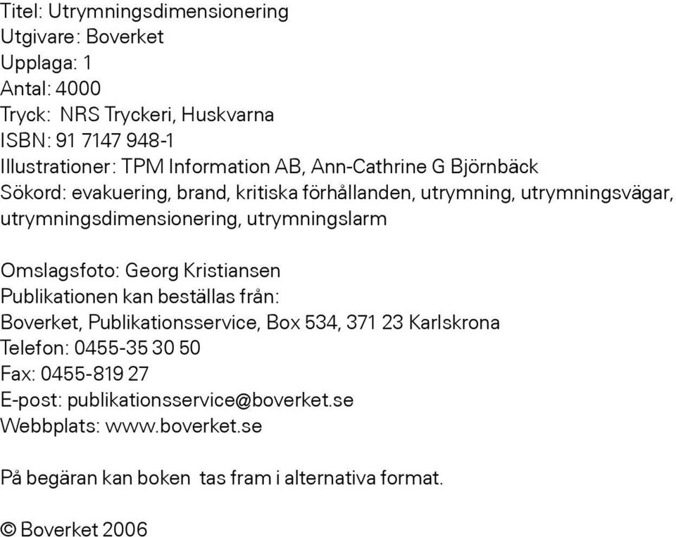 utrymningslarm Omslagsfoto: Georg Kristiansen Publikationen kan beställas från: Boverket, Publikationsservice, Box 534, 371 23 Karlskrona Telefon: