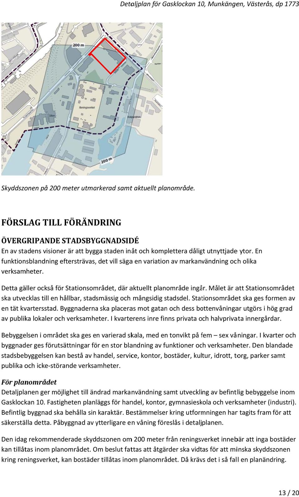 En funktionsblandning eftersträvas,, det vill sägaa en variation av markanvändning och olika verksamheter. Detta gäller också för Stationsområdet, där aktuellt planområde ingår.