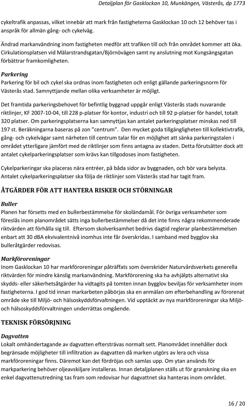 Cirkulationsplatsen vid Mälarstrandsgatan/Björnövägen samt ny anslutning mot Kungsängsgatan förbättrar framkomligheten.