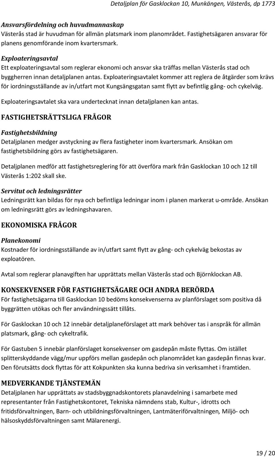 Exploateringsavtalet kommer att reglera de åtgärder som krävs för iordningsställande av in/utfart mot Kungsängsgatan samt flytt av befintlig gång och cykelväg.