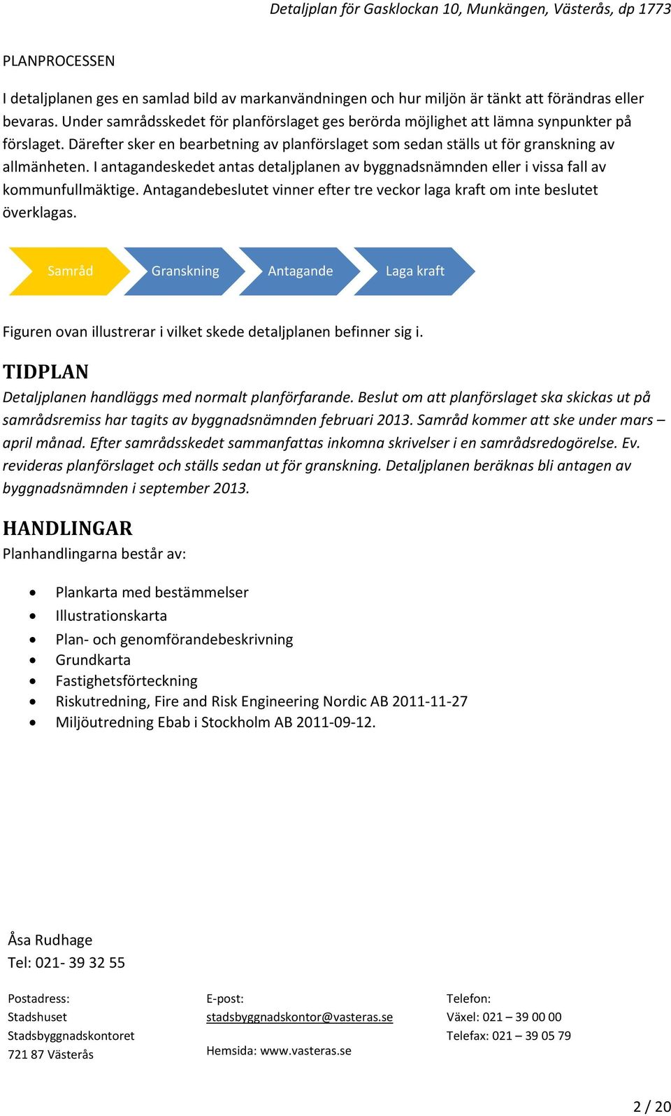 I antagandeskedet antas detaljplanen av byggnadsnämnden eller i vissa fall av kommunfullmäktige. Antagandebeslutet vinner efter tre veckor laga kraft om inte beslutet överklagas.