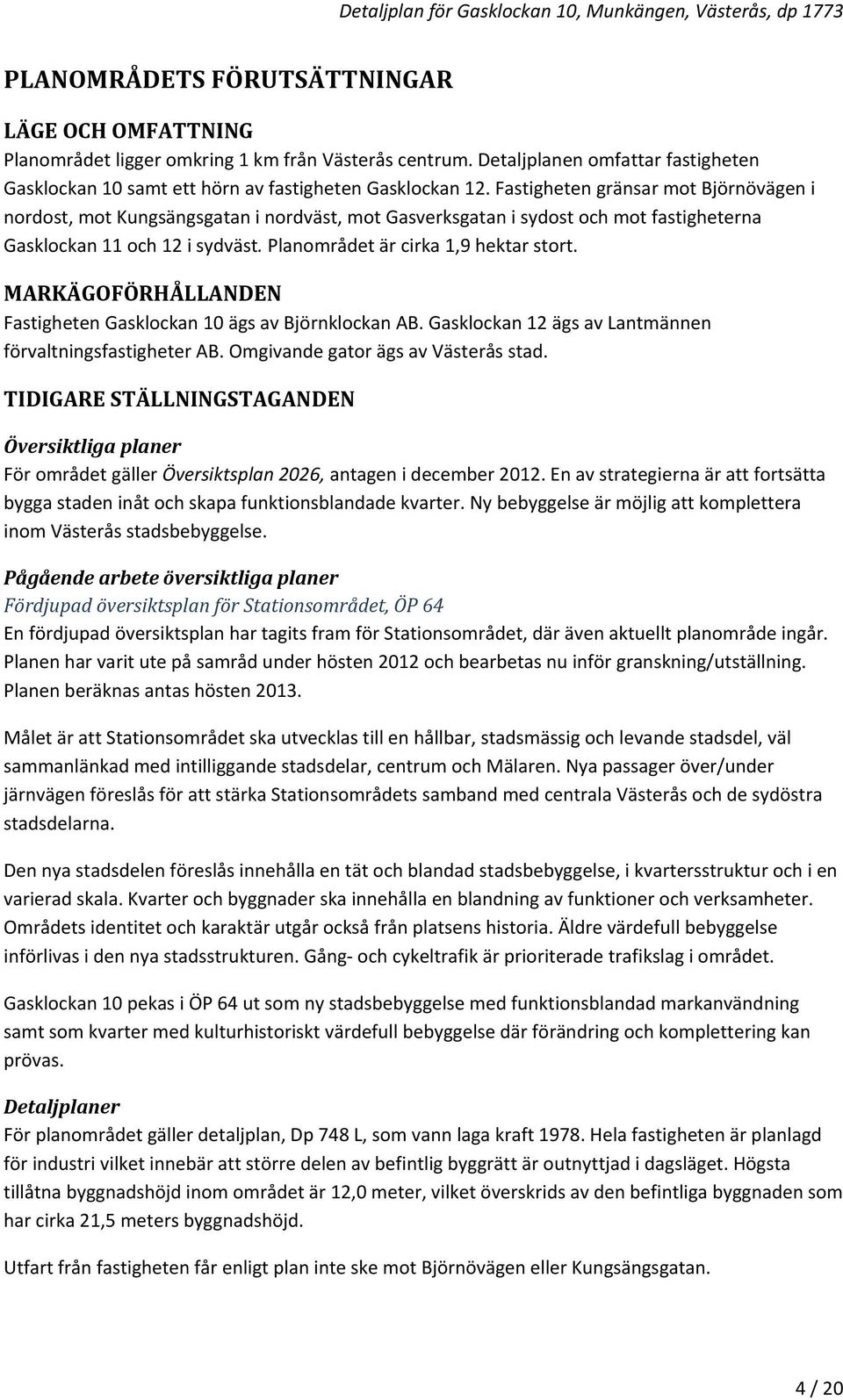 MARKÄGOFÖRHÅLLANDEN Fastigheten Gasklockan 10 ägs av Björnklockan AB. Gasklockan 12 ägs av Lantmännen förvaltningsfastigheter AB. Omgivande gator ägs av Västerås stad.