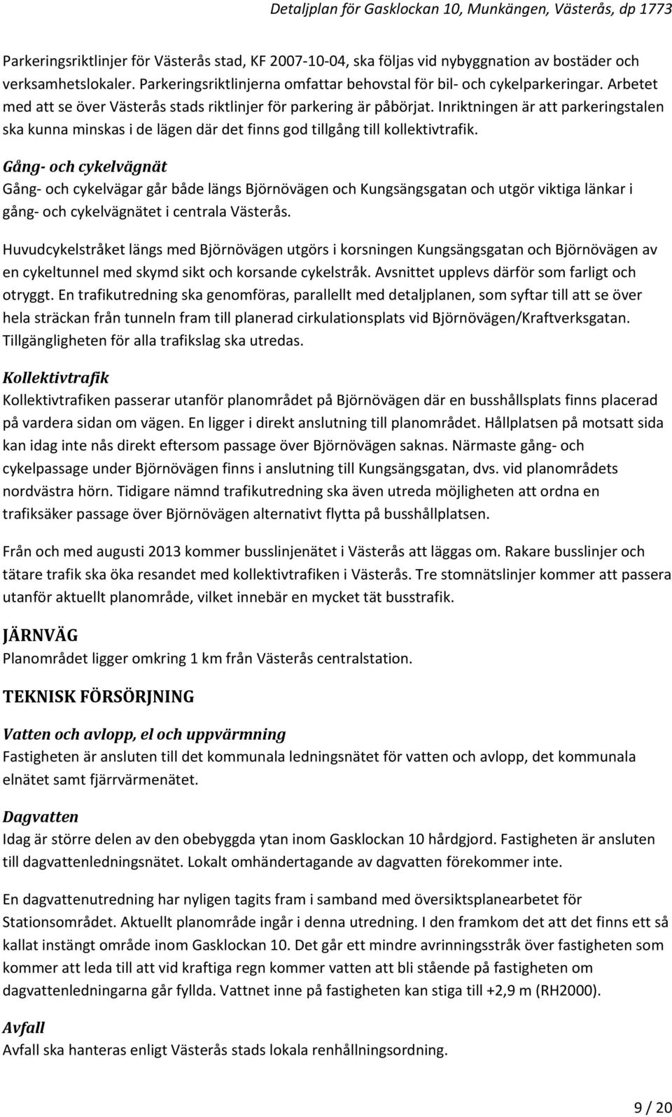 Gång och cykelvägnät Gång och cykelvägar går både längs Björnövägen och Kungsängsgatan och utgör viktiga länkar i gång och cykelvägnätet i centrala Västerås.