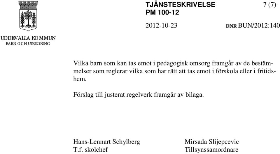 som har rätt att tas emot i förskola eller i fritidshem.