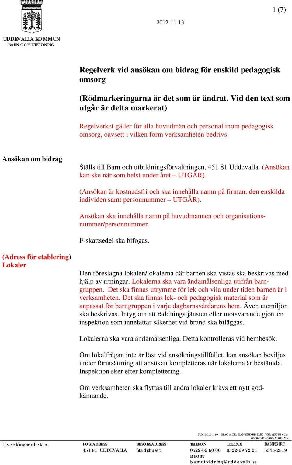 Ansökan om bidrag Ställs till Barn och utbildningsförvaltningen, 451 81 Uddevalla. (Ansökan kan ske när som helst under året UTGÅR).