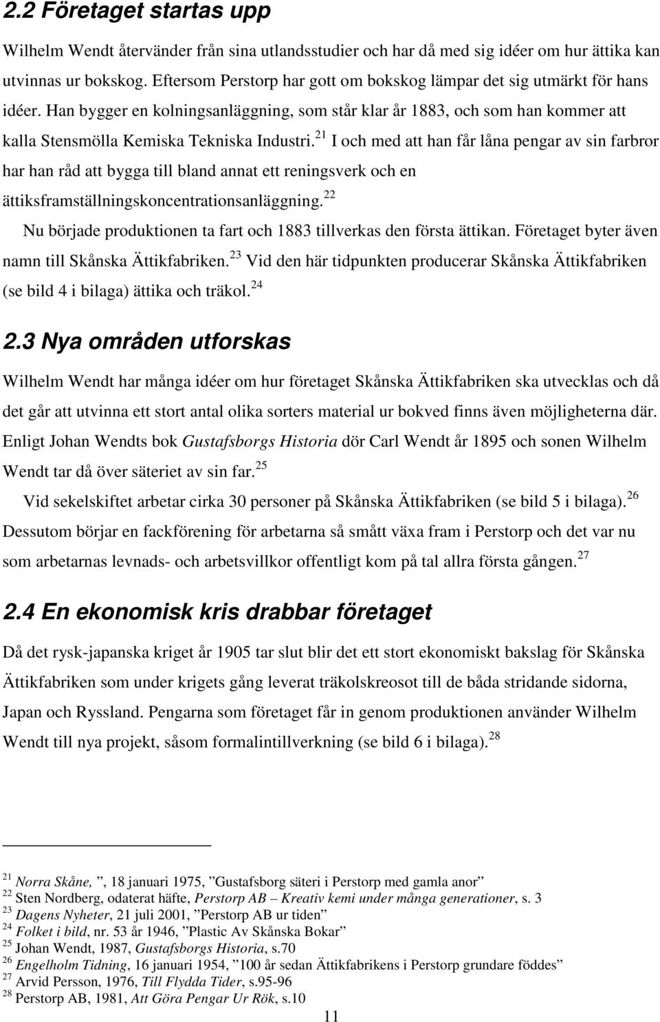 21 I och med att han får låna pengar av sin farbror har han råd att bygga till bland annat ett reningsverk och en ättiksframställningskoncentrationsanläggning.