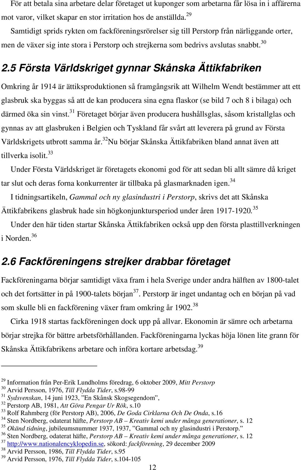 5 Första Världskriget gynnar Skånska Ättikfabriken Omkring år 1914 är ättiksproduktionen så framgångsrik att Wilhelm Wendt bestämmer att ett glasbruk ska byggas så att de kan producera sina egna