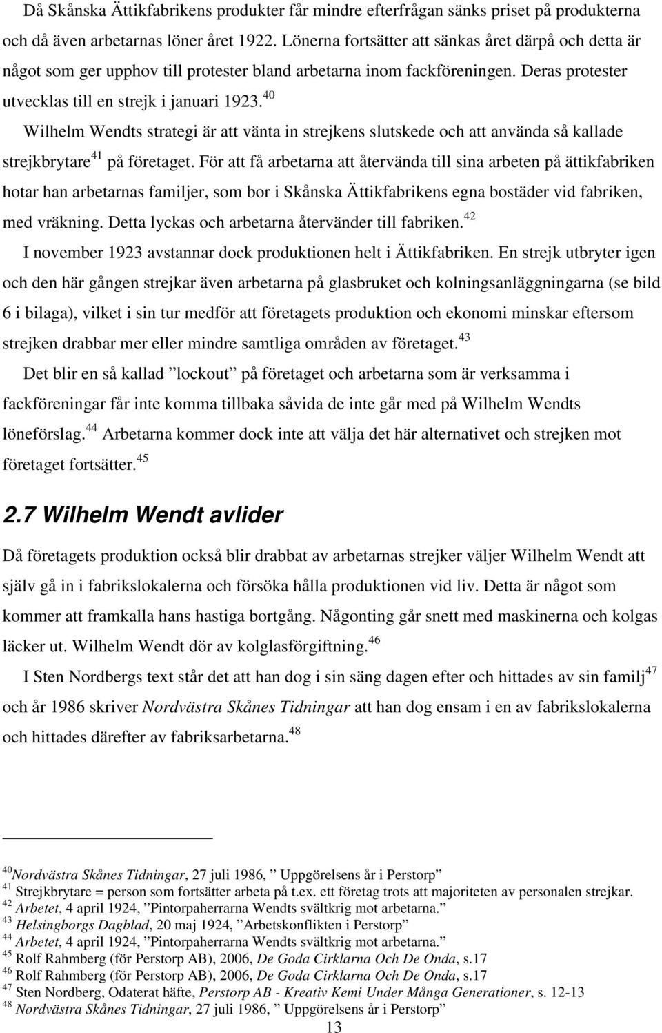 40 Wilhelm Wendts strategi är att vänta in strejkens slutskede och att använda så kallade strejkbrytare 41 på företaget.