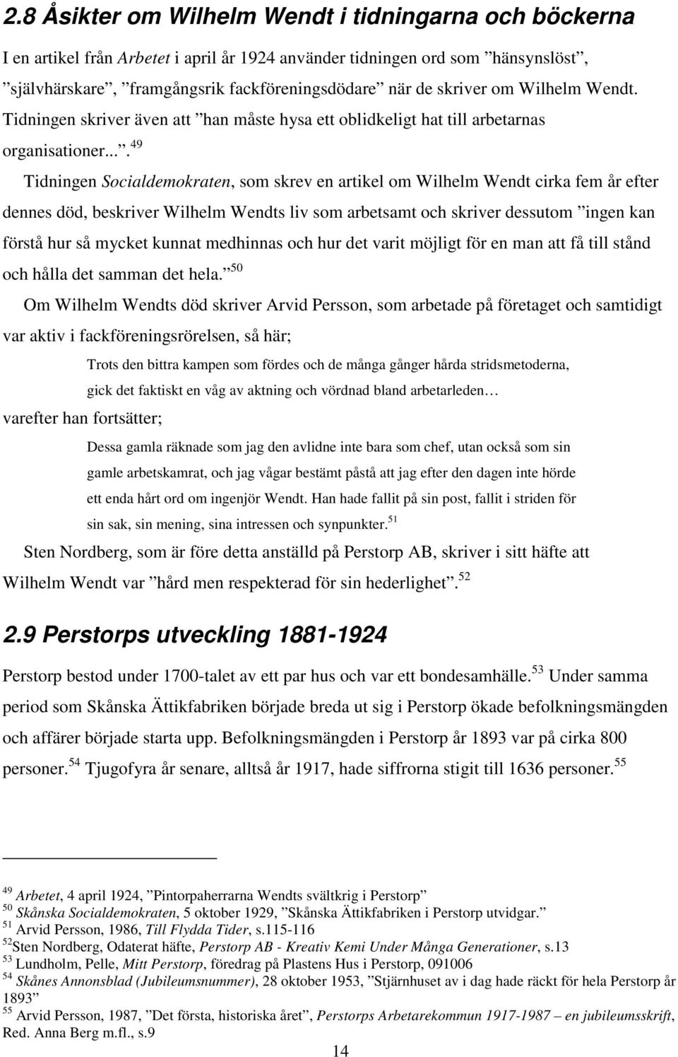 ... 49 Tidningen Socialdemokraten, som skrev en artikel om Wilhelm Wendt cirka fem år efter dennes död, beskriver Wilhelm Wendts liv som arbetsamt och skriver dessutom ingen kan förstå hur så mycket