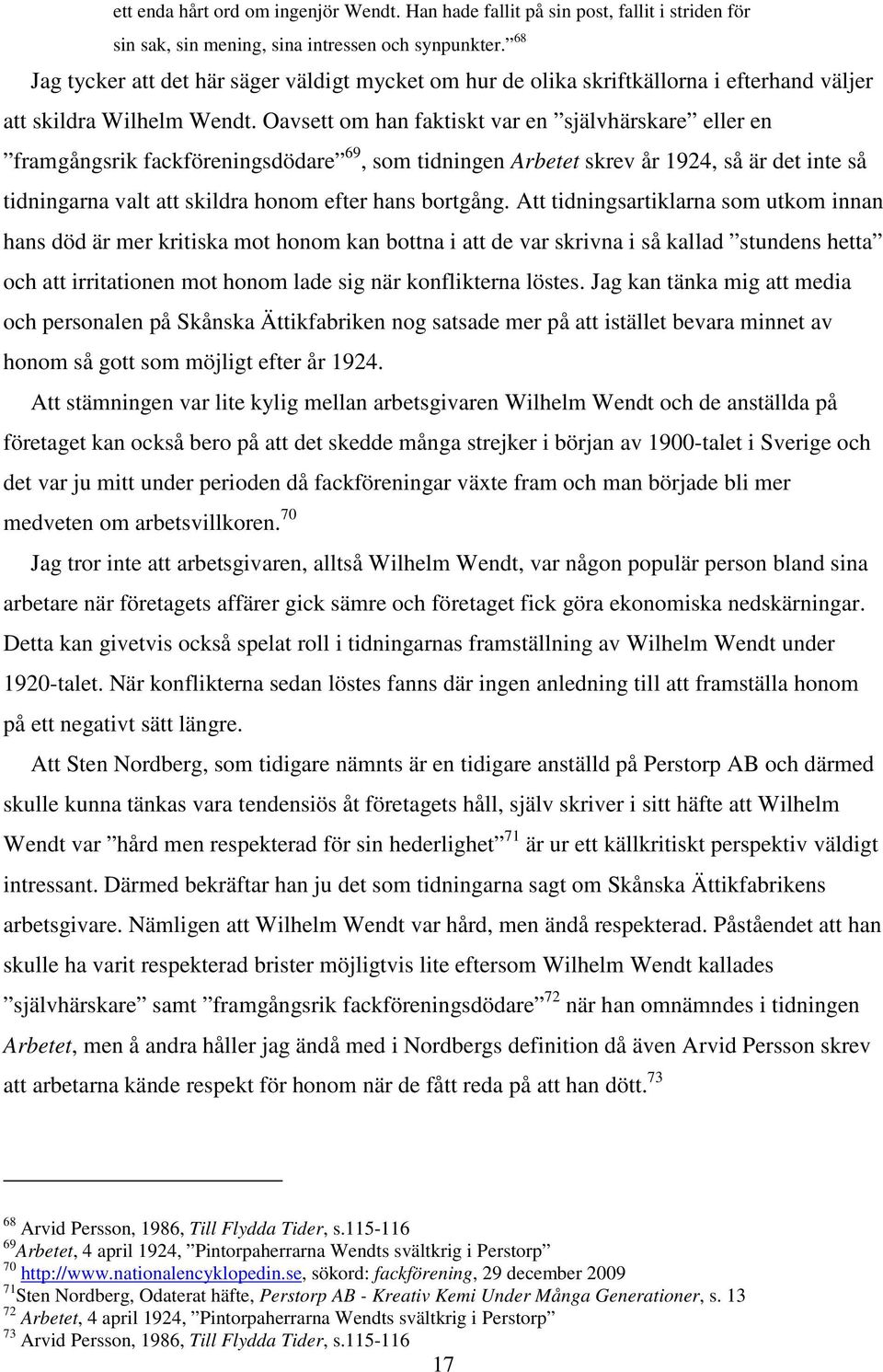 Oavsett om han faktiskt var en självhärskare eller en framgångsrik fackföreningsdödare 69, som tidningen Arbetet skrev år 1924, så är det inte så tidningarna valt att skildra honom efter hans