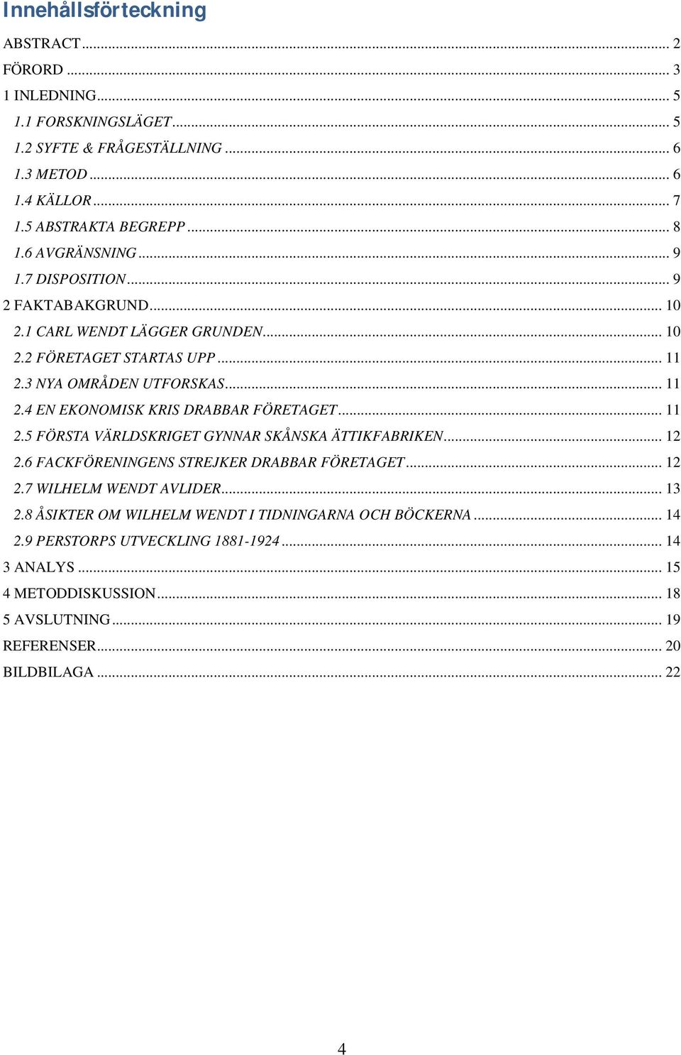 .. 11 2.5 FÖRSTA VÄRLDSKRIGET GYNNAR SKÅNSKA ÄTTIKFABRIKEN... 12 2.6 FACKFÖRENINGENS STREJKER DRABBAR FÖRETAGET... 12 2.7 WILHELM WENDT AVLIDER... 13 2.