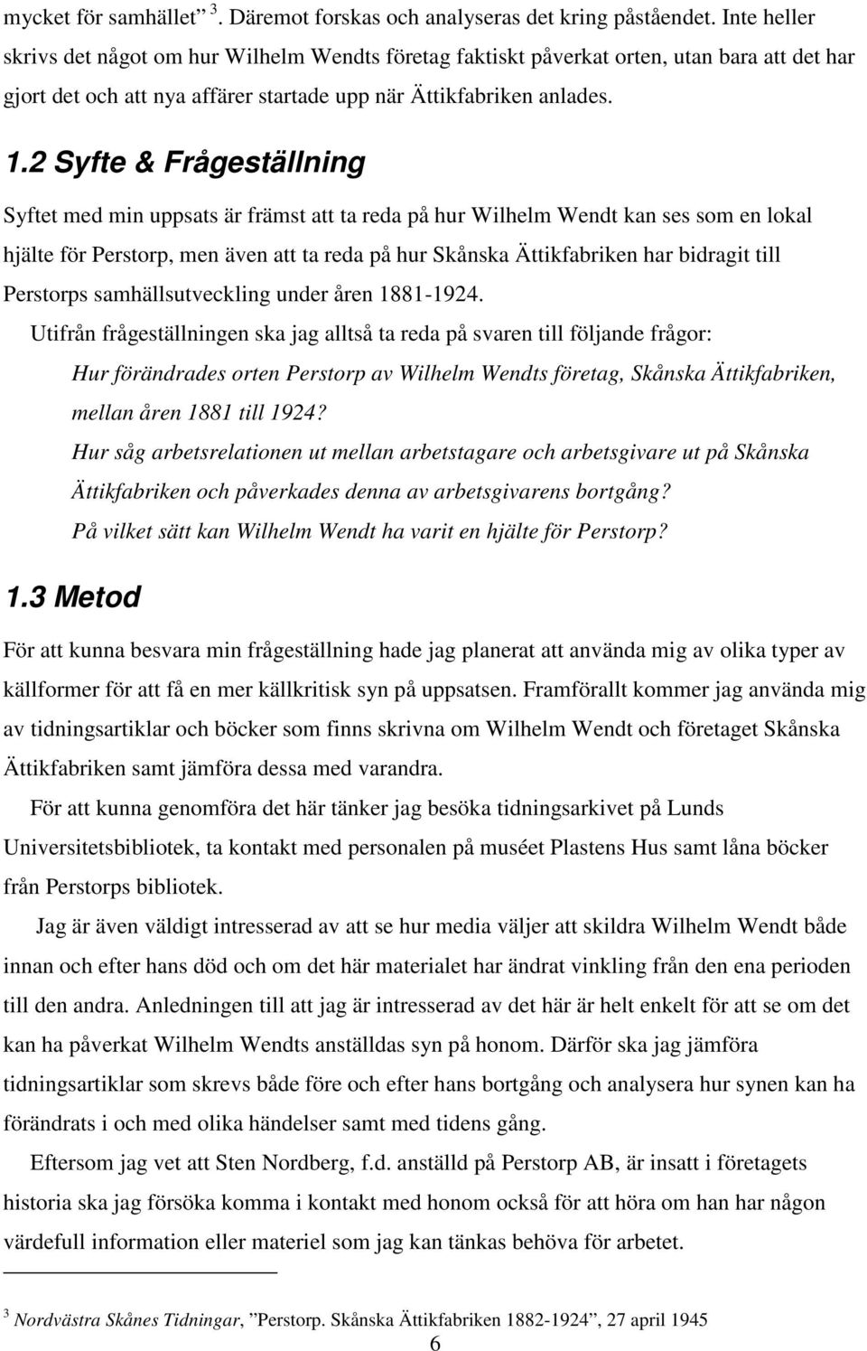 2 Syfte & Frågeställning Syftet med min uppsats är främst att ta reda på hur Wilhelm Wendt kan ses som en lokal hjälte för Perstorp, men även att ta reda på hur Skånska Ättikfabriken har bidragit