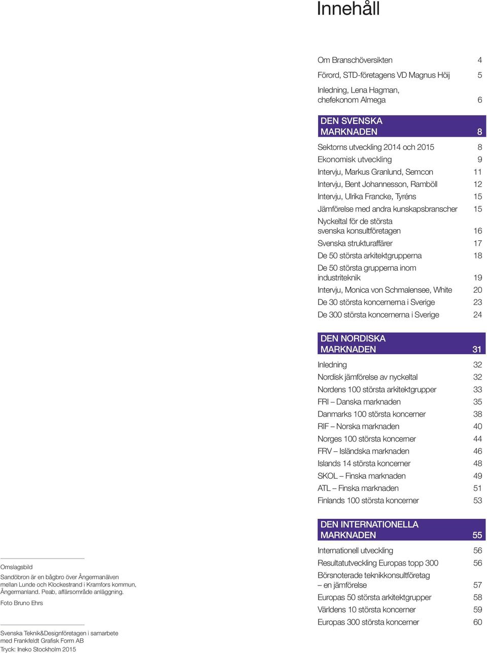 konsultföretagen 16 Svenska strukturaffärer 17 De 50 största arkitektgrupperna 18 De 50 största grupperna inom industriteknik 19 Intervju, Monica von Schmalensee, White 20 De 30 största koncernerna i