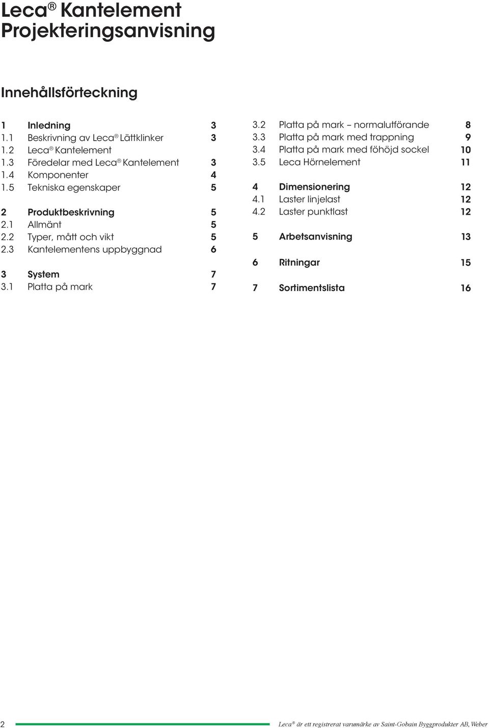 Kantelementens uppbyggnad System.1 Platta på mark 4 6 7 7.2 Platta på mark normalutförande. Platta på mark med trappning.4 Platta på mark med föhöjd sockel.