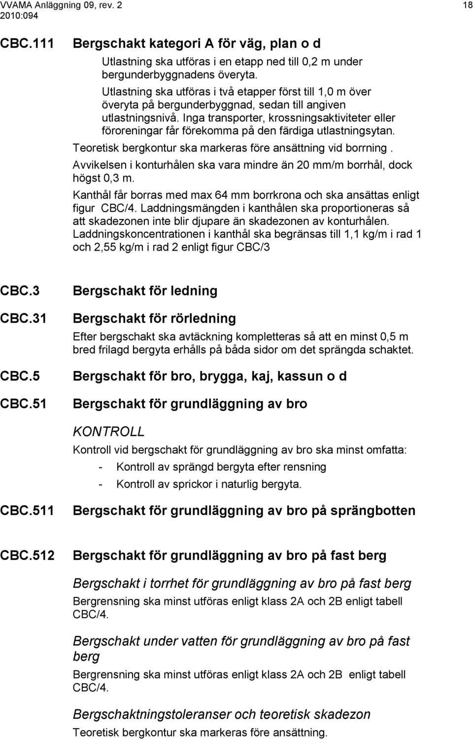 Inga transporter, krossningsaktiviteter eller föroreningar får förekomma på den färdiga utlastningsytan. Teoretisk bergkontur ska markeras före ansättning vid borrning.