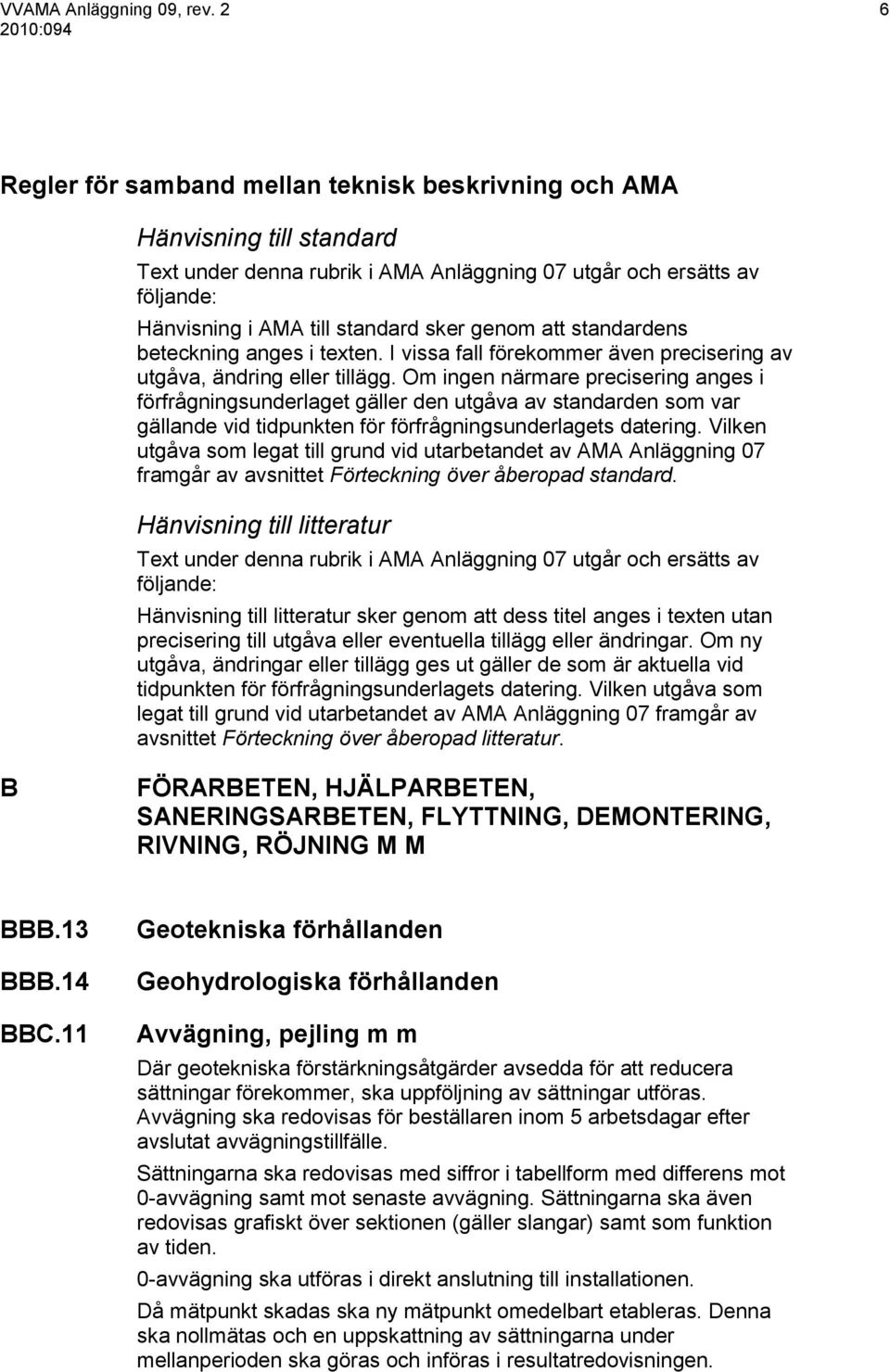 att standardens beteckning anges i texten. I vissa fall förekommer även precisering av utgåva, ändring eller tillägg.