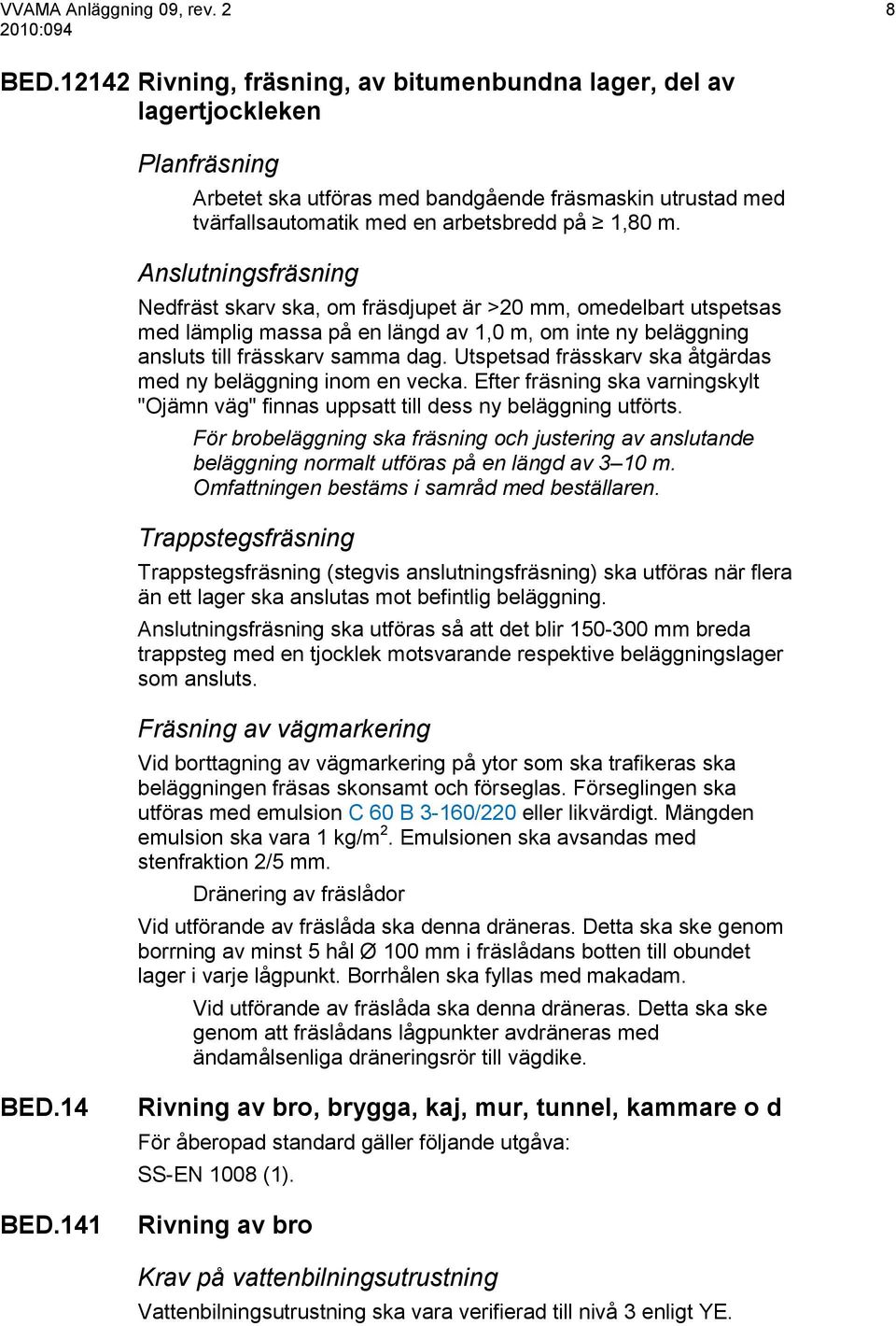 Anslutningsfräsning Nedfräst skarv ska, om fräsdjupet är >20 mm, omedelbart utspetsas med lämplig massa på en längd av 1,0 m, om inte ny beläggning ansluts till frässkarv samma dag.