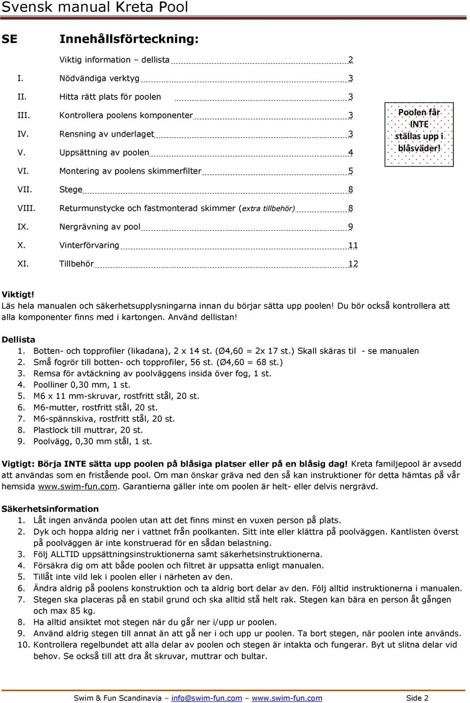 Nergrävning av pool 9 X. Vinterförvaring 11 XI. Tillbehör 12 Viktigt! Läs hela manualen och säkerhetsupplysningarna innan du börjar sätta upp poolen!