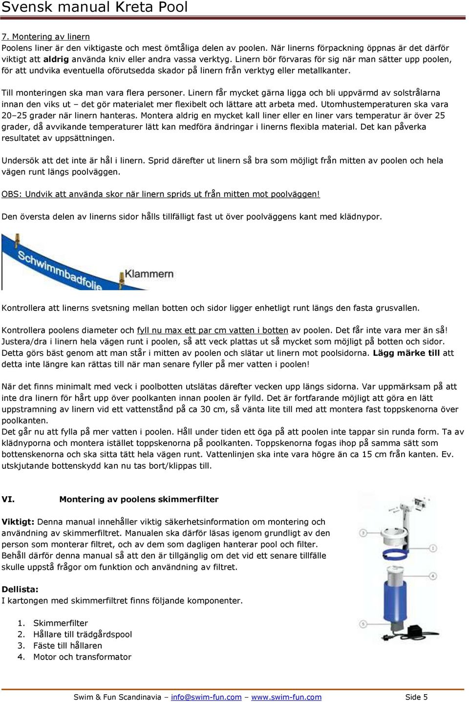 Linern får mycket gärna ligga och bli uppvärmd av solstrålarna innan den viks ut det gör materialet mer flexibelt och lättare att arbeta med.