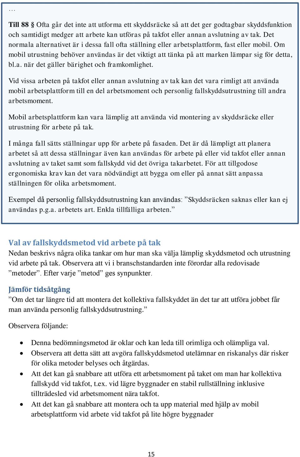 Vid vissa arbeten på takfot eller annan avslutning av tak kan det vara rimligt att använda mobil arbetsplattform till en del arbetsmoment och personlig fallskyddsutrustning till andra arbetsmoment.