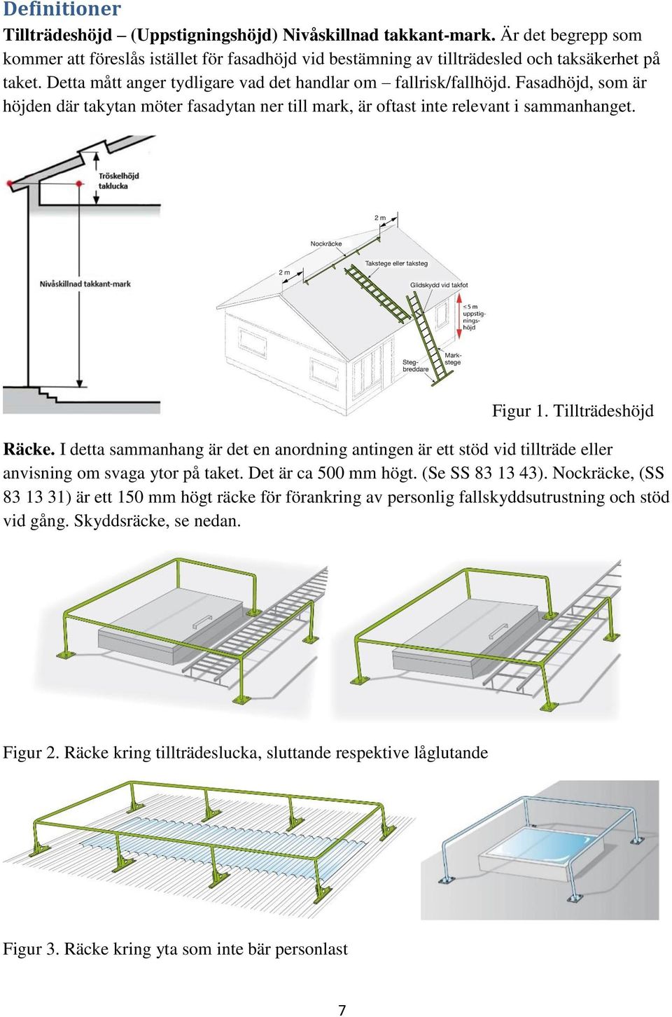 Tillträdeshöjd Räcke. I detta sammanhang är det en anordning antingen är ett stöd vid tillträde eller anvisning om svaga ytor på taket. Det är ca 500 mm högt. (Se SS 83 13 43).