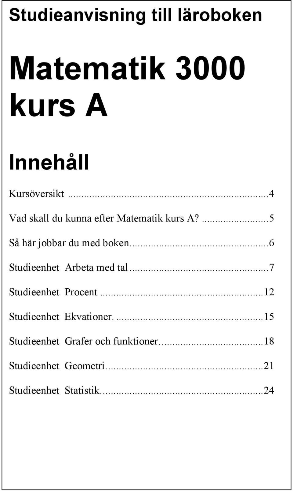 ..6 Studieenhet Arbeta med tal...7 Studieenhet Procent...12 Studieenhet Ekvationer.