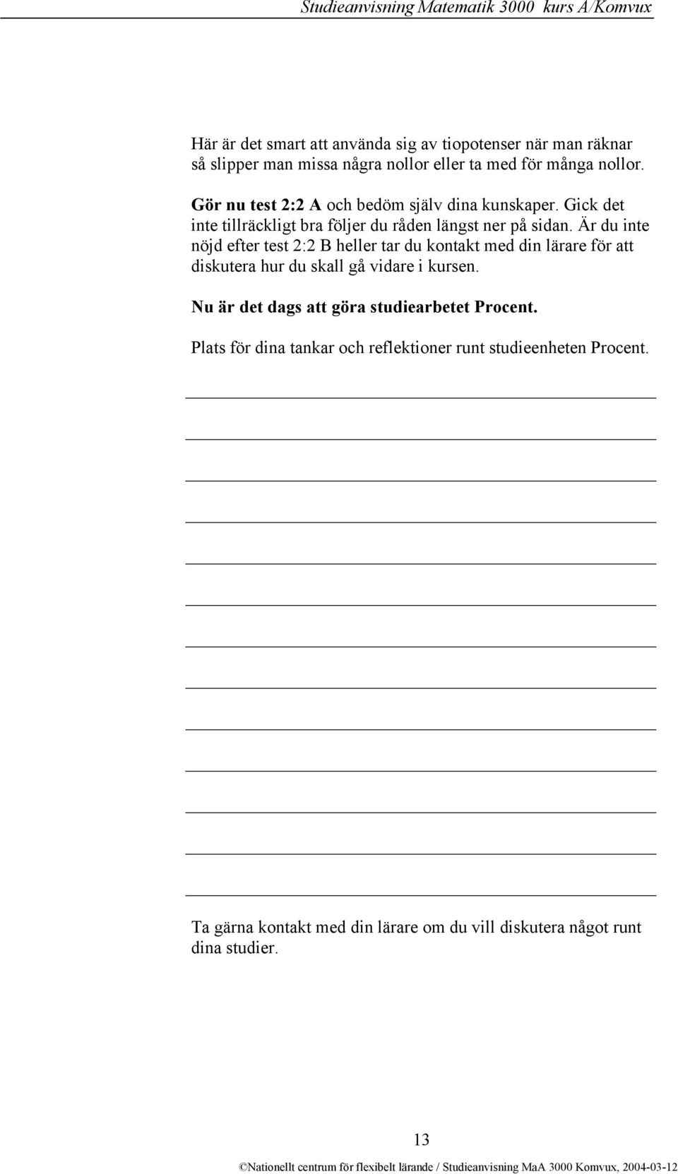 Är du inte nöjd efter test 2:2 B heller tar du kontakt med din lärare för att diskutera hur du skall gå vidare i kursen.