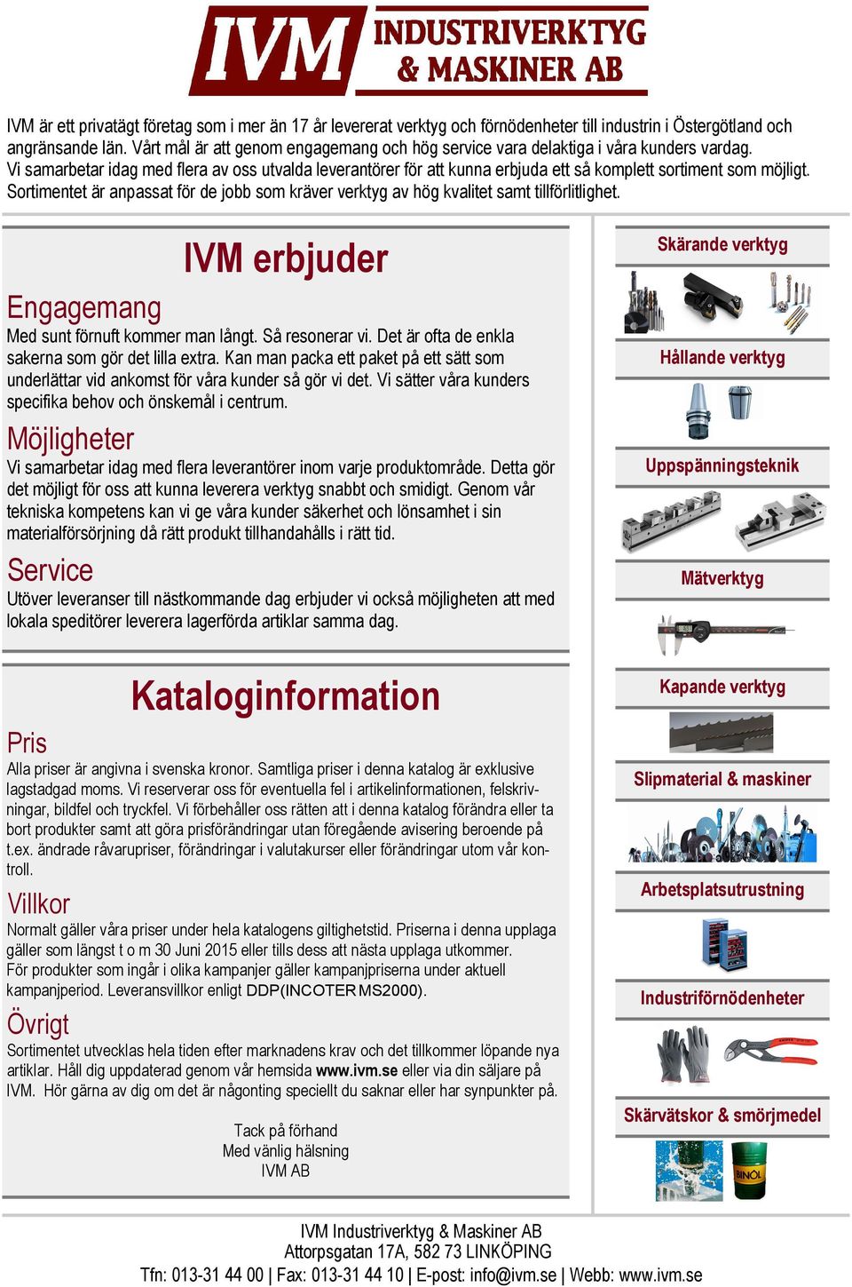 Vi samarbetar idag med flera av oss utvalda leverantörer för att kunna erbjuda ett så komplett sortiment som möjligt.