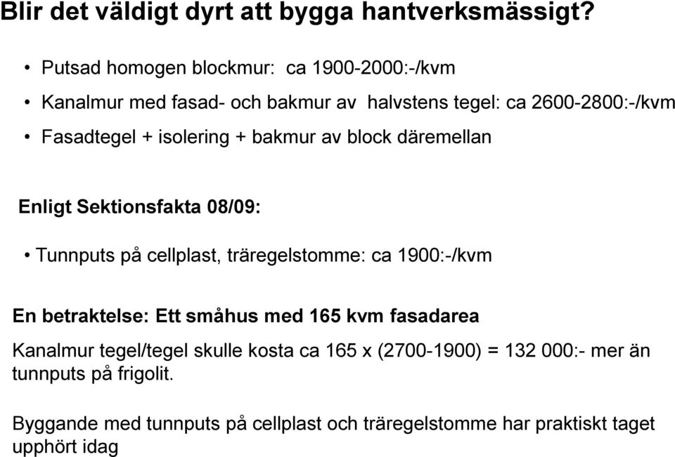 isolering + bakmur av block däremellan Enligt Sektionsfakta 08/09: Tunnputs på cellplast, träregelstomme: ca 1900:-/kvm En