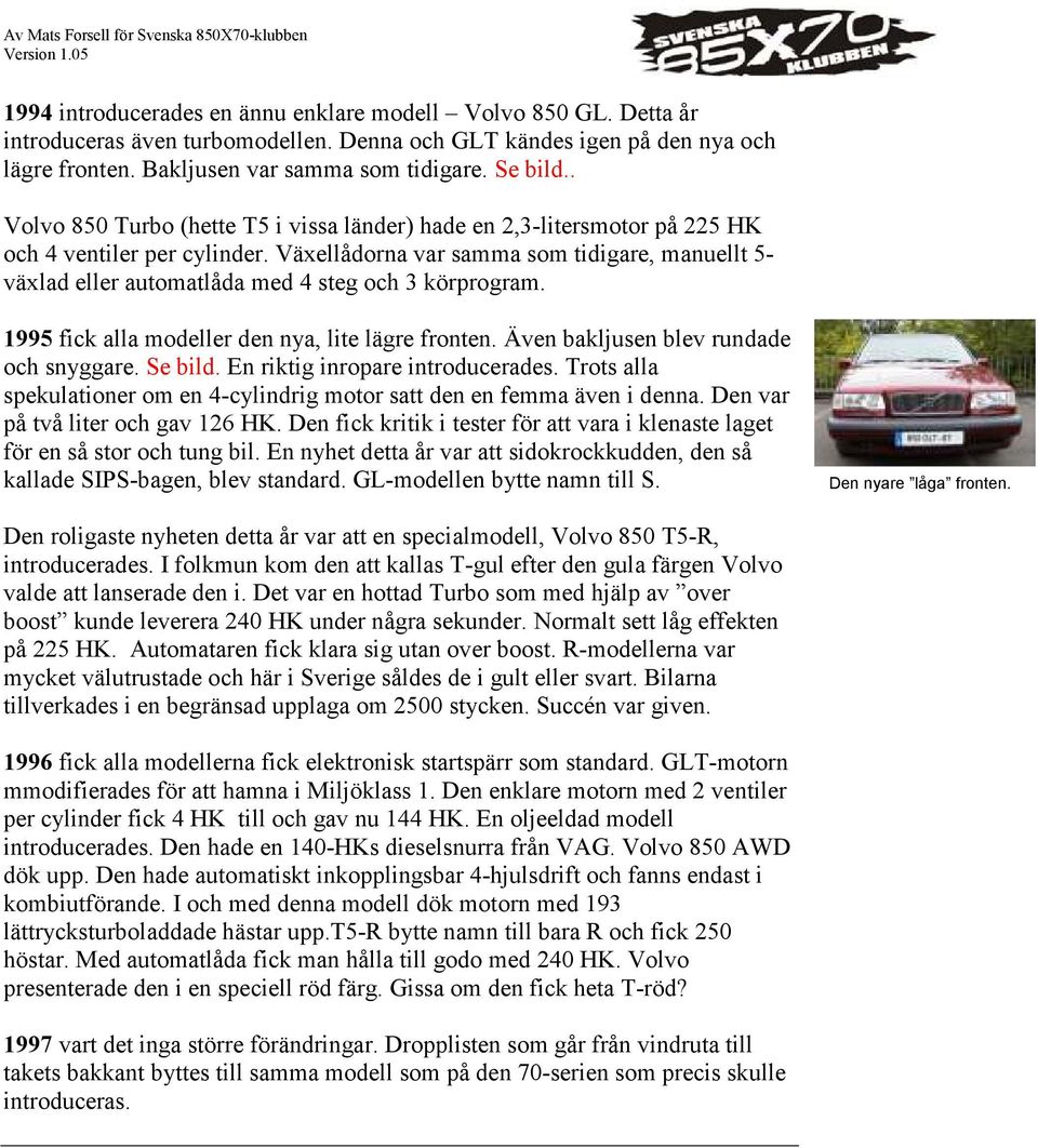 Växellådorna var samma som tidigare, manuellt 5- växlad eller automatlåda med 4 steg och 3 körprogram. 1995 fick alla modeller den nya, lite lägre fronten. Även bakljusen blev rundade och snyggare.