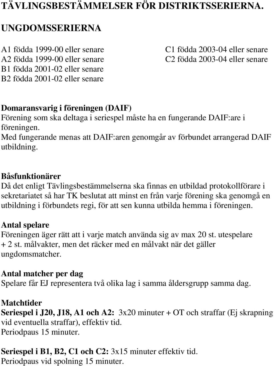 Domaransvarig i föreningen (DAIF) Förening som ska deltaga i seriespel måste ha en fungerande DAIF:are i föreningen.