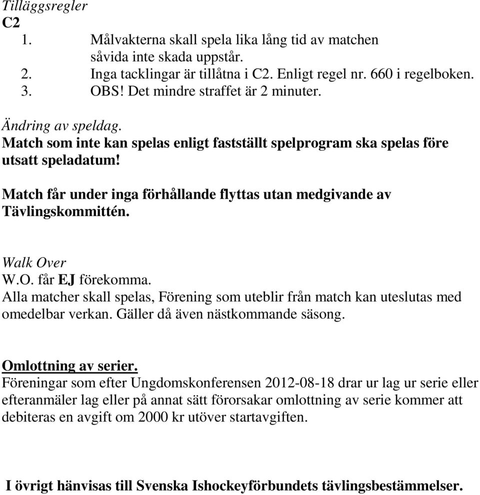 Match får under inga förhållande flyttas utan medgivande av Tävlingskommittén. Walk Over W.O. får EJ förekomma.