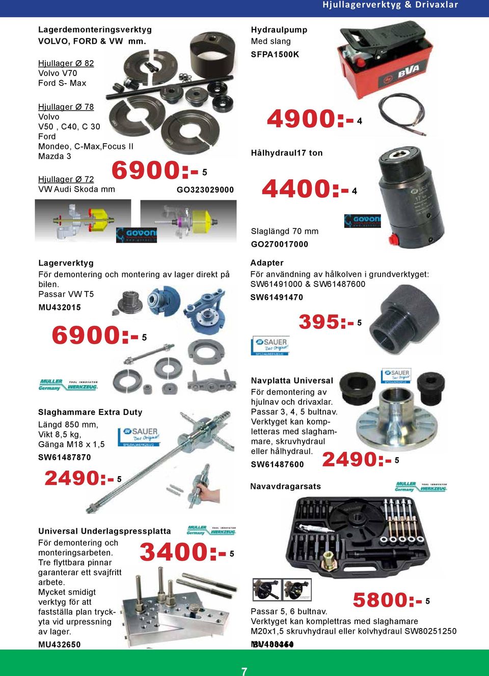 4900:- 4 Hålhydraul17 ton 4400:- 4 Slaglängd 70 mm GO270017000 Lagerverktyg För demontering och montering av lager direkt på bilen.