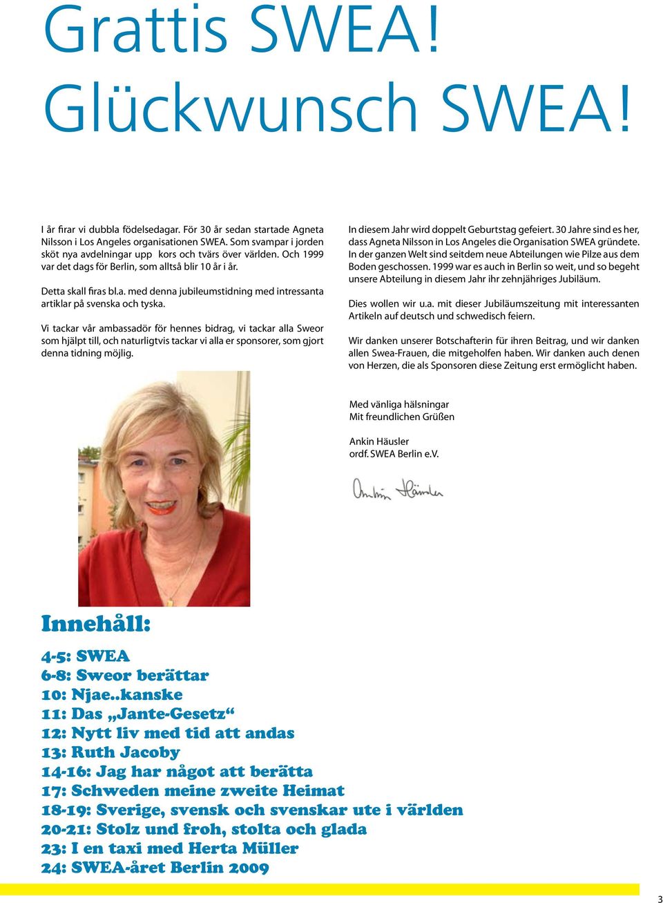 Vi tackar vår ambassadör för hennes bidrag, vi tackar alla Sweor som hjälpt till, och naturligtvis tackar vi alla er sponsorer, som gjort denna tidning möjlig.