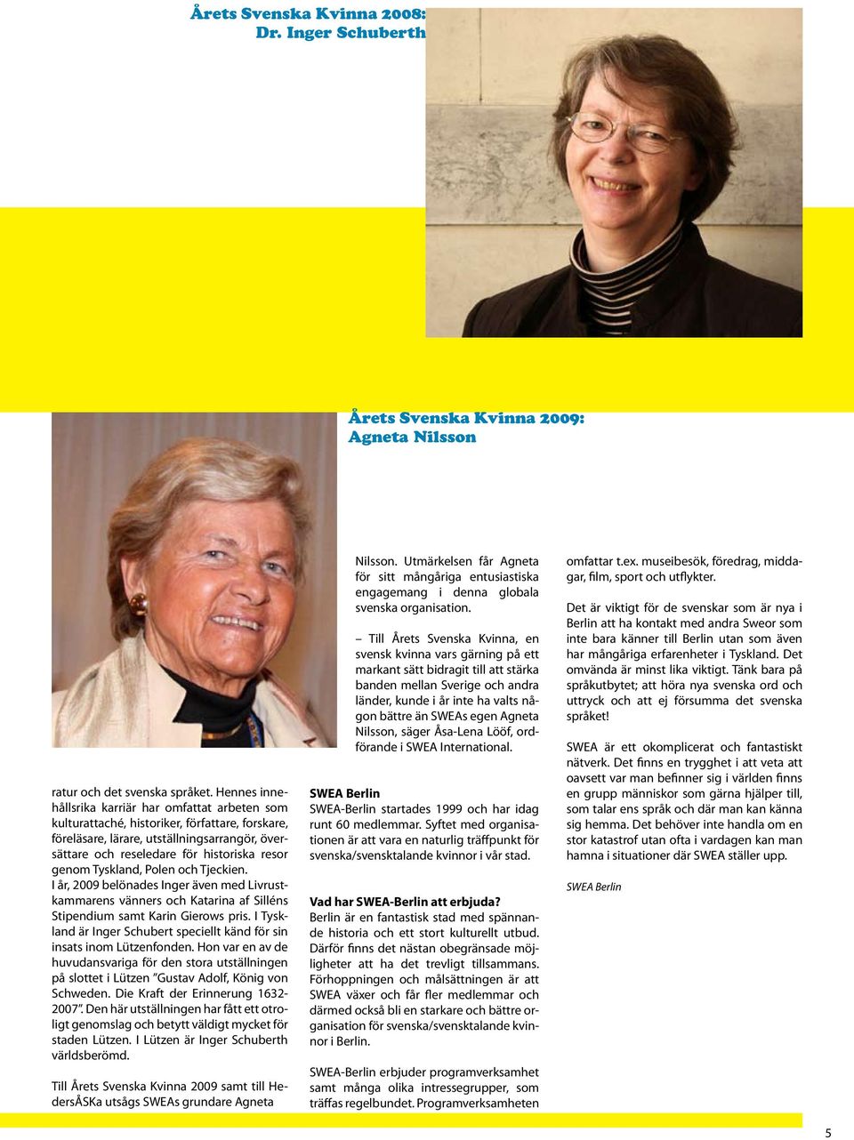Tyskland, Polen och Tjeckien. I år, 2009 belönades Inger även med Livrustkammarens vänners och Katarina af Silléns Stipendium samt Karin Gierows pris.