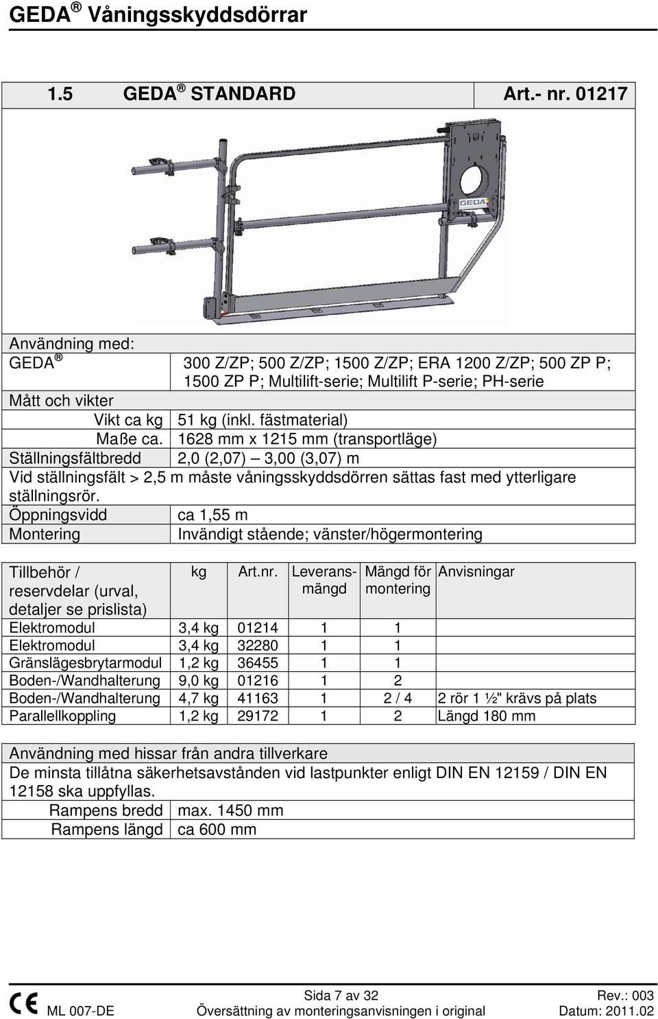 fästmaterial) Maße ca. 1628 mm x 1215 mm (transportläge) Ställningsfältbredd 2,0 (2,07) 3,00 (3,07) m Vid ställningsfält > 2,5 m måste våningsskyddsdörren sättas fast med ytterligare ställningsrör.